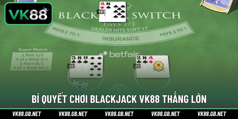 Chiến thuật để thắng lớn khi chinh phục game bài Blackjack 