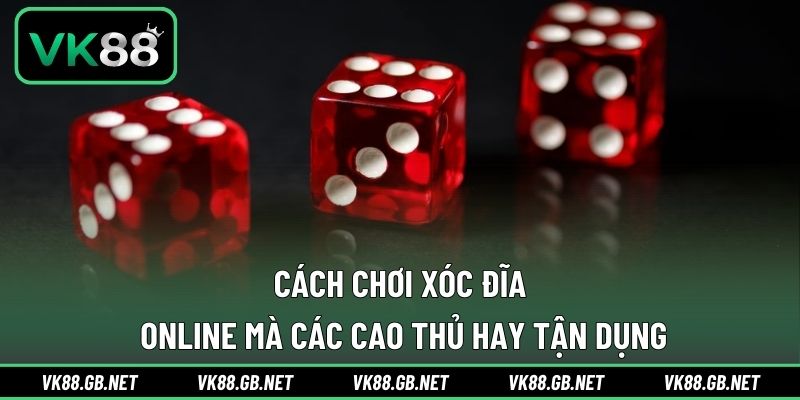 Cách chơi xóc đĩa online mà các cao thủ hay tận dụng