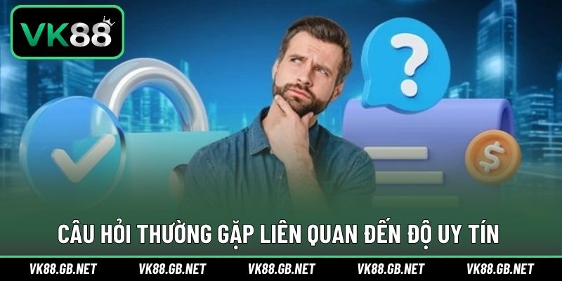 Câu hỏi liên quan đến độ uy tín có thể bạn thường gặp