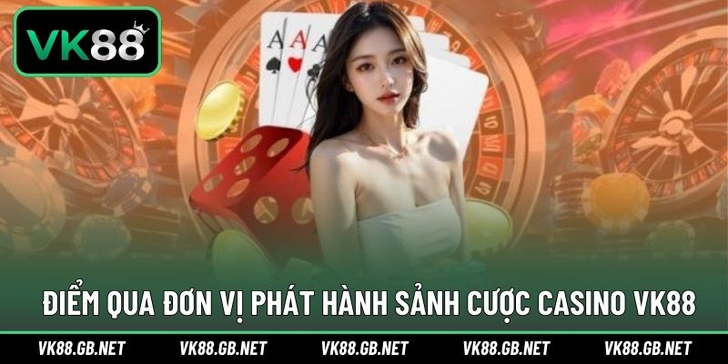 Nhà phát hành uy tín mang đến sảnh casino chất lượng tại VK88