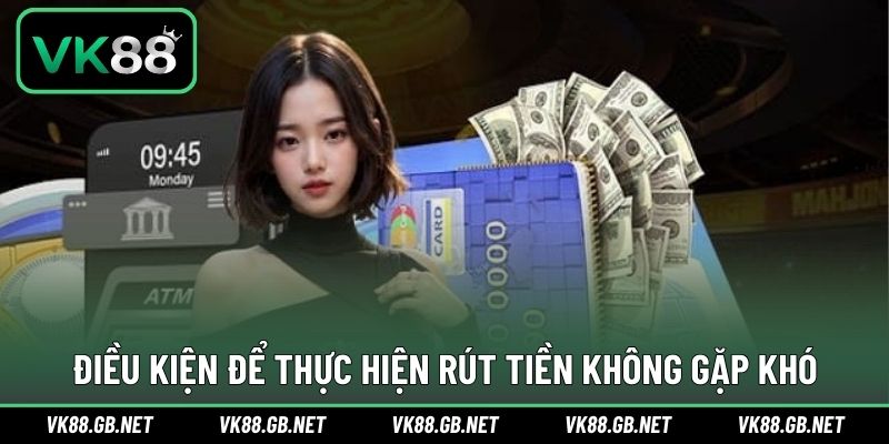 Điều kiện để thao tác rút vốn về tài khoản dễ dàng