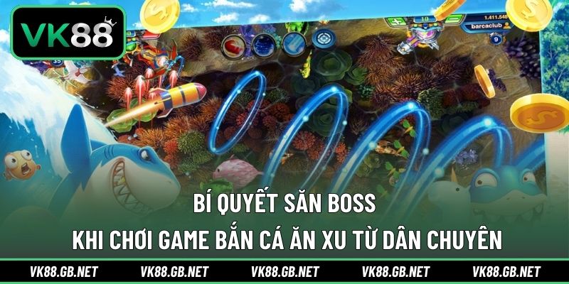 Bí quyết săn boss khi chơi game bắn cá ăn xu từ dân chuyên