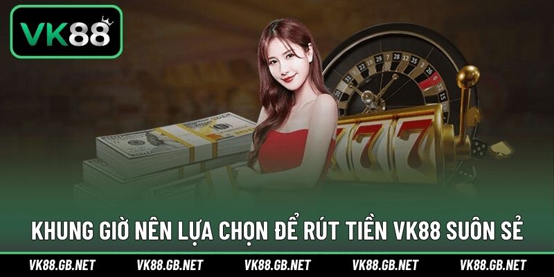 Khung thời gian đảm bảo suôn sẻ cho thao tác rút tiền