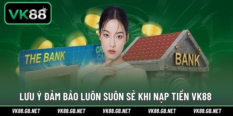 Lưu ý để không gặp khí khi thực hiện gửi vốn VK88