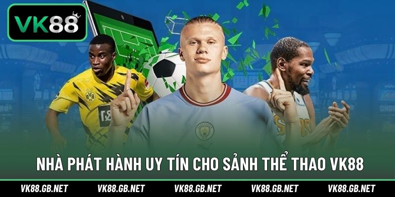 Quy tụ đơn vị phát hành sảnh thể thao chất lượng cùng VK88