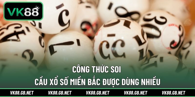 Công thức soi cầu xổ số miền Bắc được dùng nhiều