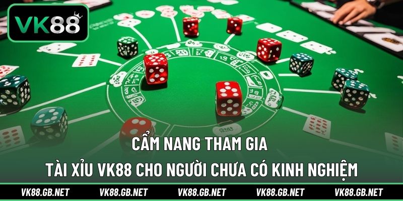 Cẩm nang tham gia tài xỉu VK88 cho người chưa có kinh nghiệm